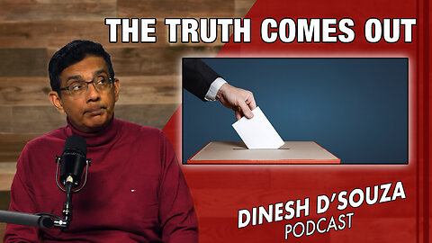 THE TRUTH COMES OUT Dinesh D’Souza Podcast Ep740