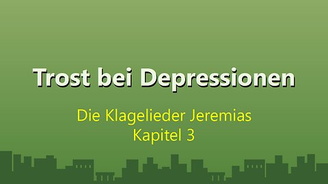 Trost bei Depressionen (Klagelieder Jeremias Kap. 3)