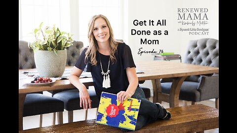 Get it All Done as a Mom – Renewed Mama Podcast Episode 76