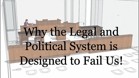 Why the Legal and Political System is Designed to Fail Us!