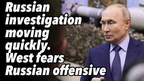 Russian investigation moving quickly. West fears Russian offensive