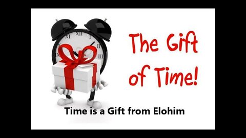 TIME IS A GIFT FROM ELOHIM