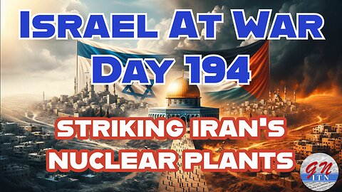 GNITN Special Edition Israel At War Day 194: Striking Iran's Nuclear Plants