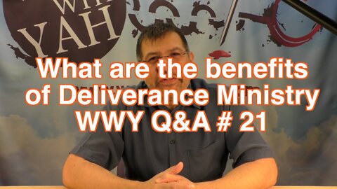 What are the benefits of Deliverance ministry? / WWY Q&A 21