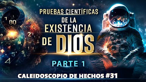 Pruebas Científicas de la Existencia de Dios | Caleidoscopio de Hechos 31 (Parte I)