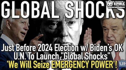 U.N. To Launch "Global Shocks" Just Before 2024 Election! 'We Will Seize EMERGENCY POWER'! Biden OKs