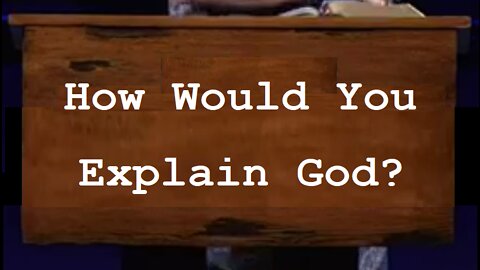How Would You Explain God? 10/02/2022