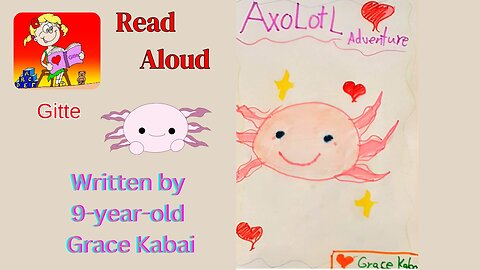 Axolotl Adventure written and illustrated by 9yr old Grace Kabai | Read Aloud Story time | #Axolotl