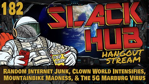 Slack Hub 182: Random Internet Junk, Clown World Intensifies, Mountainbike Madness, & The 5G Marburg Virus