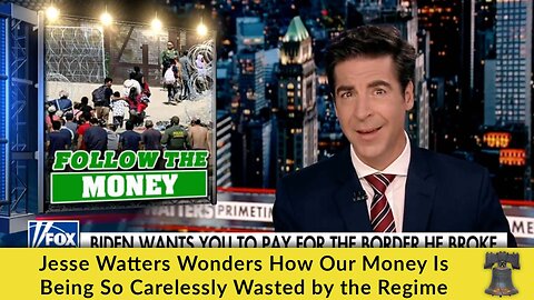 Jesse Watters Wonders How Our Money Is Being So Carelessly Wasted by the Regime