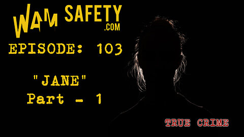 WAM Safety - Episode 103 - True Crime "Jane" Part 1