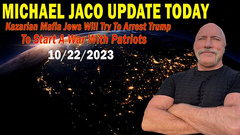 Michael Jaco Update Today Oct 22: "Kazarian Mafia Jews Will Try To Arrest Trump To Start A War..."