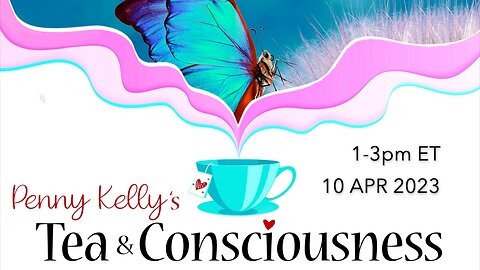 [10 APR 2023] 🦋 Tea & Consciousness with Penny Kelly