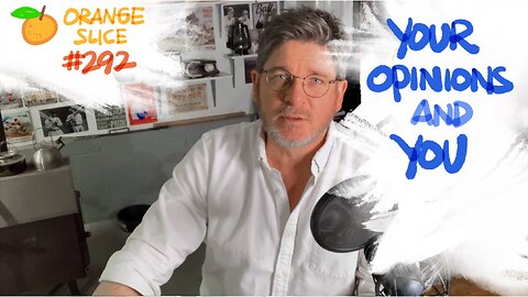 Orange Slice 292: Your Opinions & You