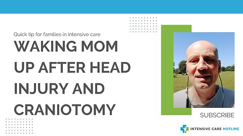 Quick Tip for Families in ICU: Waking mom up after head injury and craniotomy