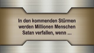 In den kommenden Stürmen werden Millionen Menschen Satan verfallen, wenn …