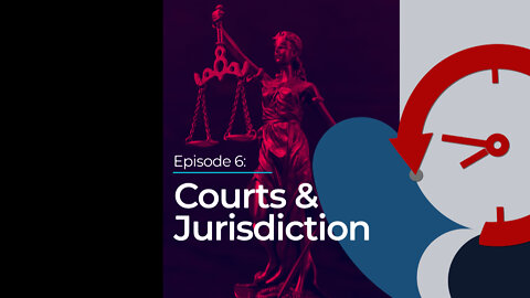 Episode 6: Courts & Jurisdiction