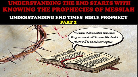 UNDERSTANDING THE END STARTS WITH KNOWING THE PROPHECIES OF MESSIAH: END TIMES BIBLE PROPHECY PT. 2