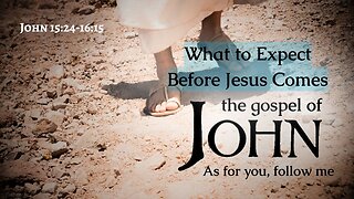 What to Expect Before Jesus Comes - John 15:24-16:15