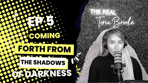 EP5: The Real Toria Brooke Uncensored - Coming Forth from the Shadows of Darkness