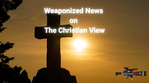 Weaponized News on The Christian View