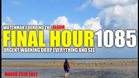 FINAL HOUR 1085 - URGENT WARNING DROP EVERYTHING AND SEE - WATCHMAN SOUNDING THE ALARM