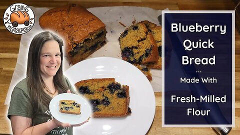 Blueberry Quick Bread made with Fresh Milled Flour