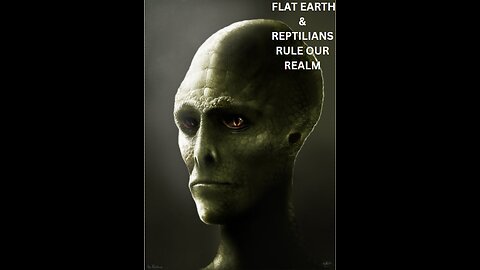 FLAT EARTH & REPTILIANS RULE OUR REALM