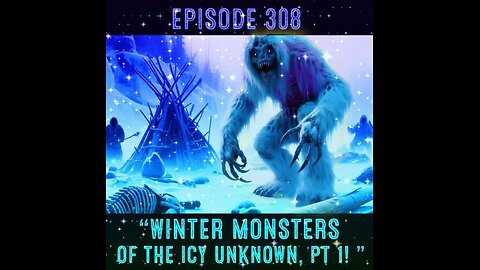 The Pixelated Paranormal Podcast Episode 308: “Winter Monsters of the Icy Unknown, Pt 1! ”