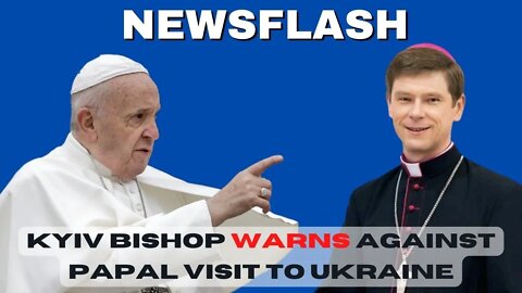 NEWSFLASH: Kyiv's Latin Rite Bishop Warns Against Pope Francis Visiting Ukraine!