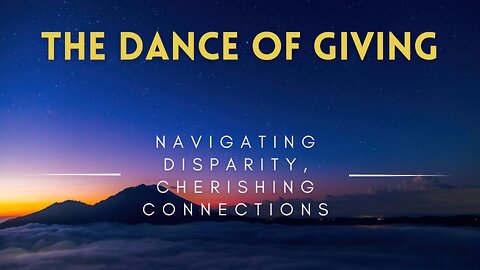 50 - The Dance of Giving - Navigating Disparity, Cherishing Connections