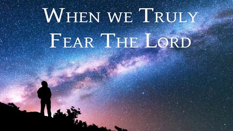 When We Truly Fear The Lord