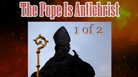 The Pope Is Antichrist 1 of 2