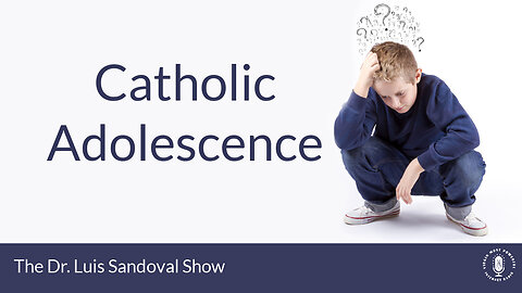 16 Nov 23, The Dr. Luis Sandoval Show: Catholic Adolescence