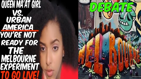 Queen Ma'at Girl VS. Urban America. You Are Not Ready For The Melbourne Experiment To Go Live!