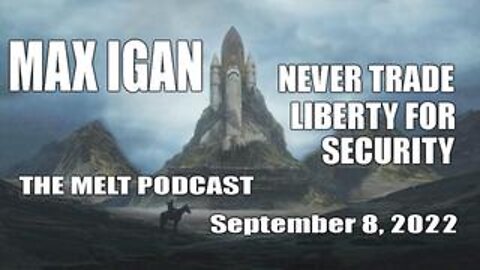 MAX IGAN - NEVER TRADE LIBERTY FOR SECURITY - THE MELT PODCAST