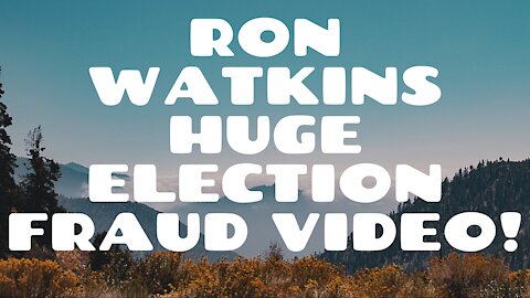 RON WATKINS HUGE ELECTION FRAUD VIDEO BOMBSHELL!!!