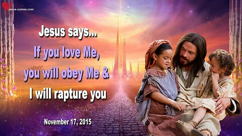 Nov 17, 2015 ❤️ Jesus says... If you love Me, you will obey Me and I will rapture you