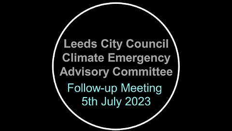 Leeds City Council Climate Emergency Advisory Committee Zoom Meeting 5th July 2023