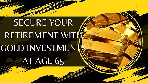 Secure Your Retirement With Gold Investments At Age 65