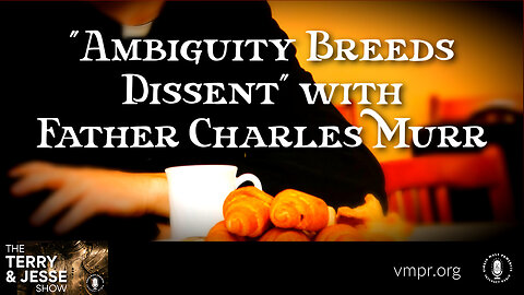 17 Mar 23, The Terry & Jesse Show: Ambiguity Breeds Dissent with Father Charles Murr
