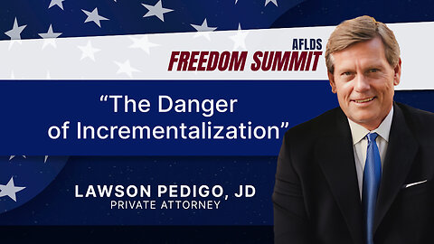 Lawson Pedigo, JD | The Danger of Incrementalization | AFLDS Freedom Summit