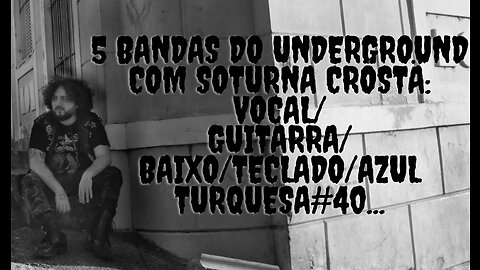 5 bandas do Underground com:Soturna Cröstä:Vocal/Guitarra/Baixo/Teclados/Azul Turquesa#40...