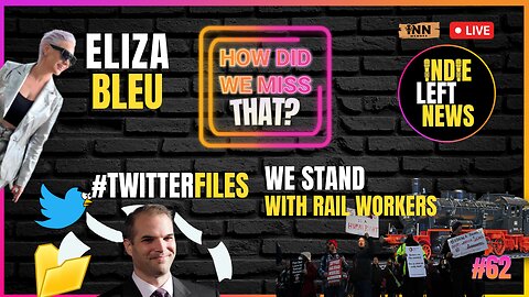 Rail Workers | TwitterFiles Recaps | Eliza Bleu Fights Human Trafficking | How Did We Miss That #62