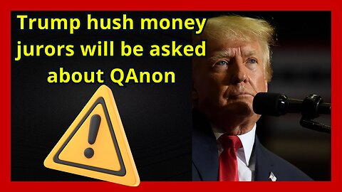 Trump hush money jurors will be asked about QAnon