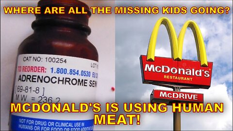 ADRENOCHROME - WHERE ARE ALL THE MISSING KIDS GOING? MCDONALDS IS USING CHILD MEAT
