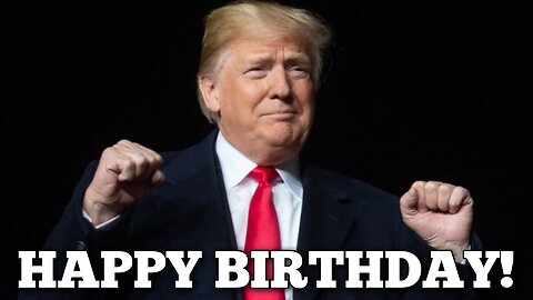 Happy Birthday President Donald J. Trump