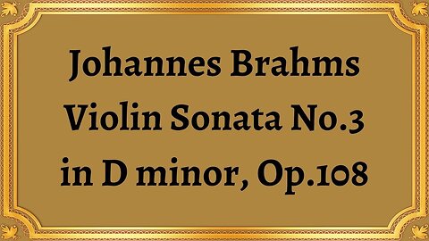 Johannes Brahms Violin Sonata No.3 in D minor, Op.108