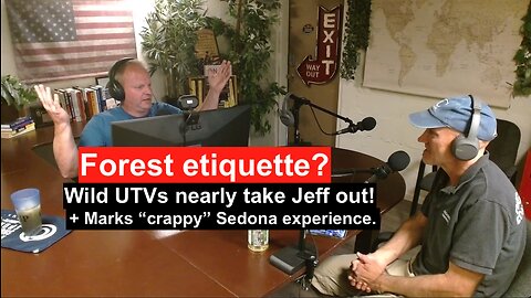 Forest etiquette? Wild UTVs nearly take Jeff out! & Marks bad Sedona experience.