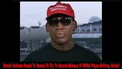 Dennis Rodman Heads To Russia To Help Secure Release Of Brittney Griner!